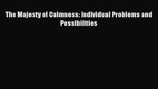 Read The Majesty of Calmness: Individual Problems and Possibilities Ebook Free