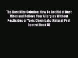 Read The Dust Mite Solution: How To Get Rid of Dust Mites and Relieve Your Allergies Without