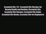 Read Essential Oils: 25  Essential Oils Recipes for Beauty Health and Healing: (Essential Oils