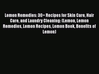 Read Lemon Remedies: 30+ Recipes for Skin Care Hair Care and Laundry Cleaning: (Lemon Lemon