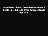 Download Herbal Cures - Healing Remedies from Ireland: A Simple Guide to Health-Giving Herbs