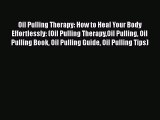 Read Oil Pulling Therapy: How to Heal Your Body Effortlessly: (Oil Pulling TherapyOil Pulling