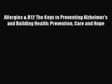 Download Allergies & B12: The Keys to Preventing Alzheimer's and Building Health: Prevention
