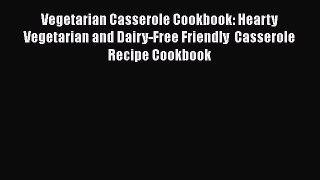 Read Vegetarian Casserole Cookbook: Hearty Vegetarian and Dairy-Free Friendly  Casserole Recipe