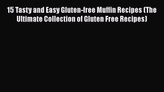 Download 15 Tasty and Easy Gluten-free Muffin Recipes (The Ultimate Collection of Gluten Free