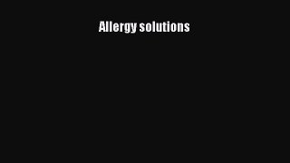 Read Allergy solutions Ebook Free