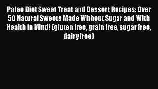 Read Paleo Diet Sweet Treat and Dessert Recipes: Over 50 Natural Sweets Made Without Sugar