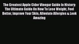 Read The Greatest Apple Cider Vinegar Guide In History: The Ultimate Guide On How To Lose Weight