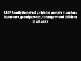 Read STOP Family Anxiety: A guide for anxiety disorders in parents grandparents teenagers and