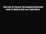 Read Take Care Of Yourself: The Complete Illustrated Guide To Medical Self-care Sixth Edition