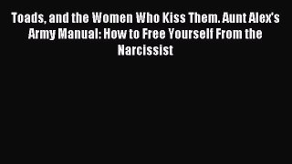 Read Toads and the Women Who Kiss Them. Aunt Alex's Army Manual: How to Free Yourself From