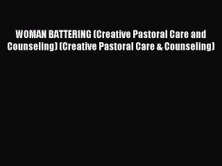 Read WOMAN BATTERING (Creative Pastoral Care and Counseling) (Creative Pastoral Care & Counseling)