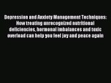 Read Depression and Anxiety Management Techniques: How treating unrecognized nutritional deficiencies