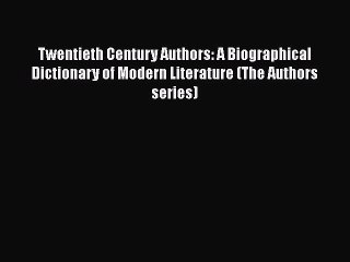 [PDF] Twentieth Century Authors: A Biographical Dictionary of Modern Literature (The Authors