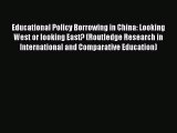Download Educational Policy Borrowing in China: Looking West or looking East? (Routledge Research