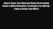 Read How to Clear Your Mind and Relax: An Essential Guide to Mind Relaxation Techniques for