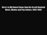 Download Here's to My Sweet Satan: How the Occult Haunted Music Movies and Pop Culture 1966-1980