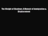 Download The Weight of Shadows: A Memoir of Immigration & Displacement PDF Free