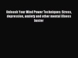 Download Unleash Your Mind Power Techniques: Stress depression anxiety and other mental illness