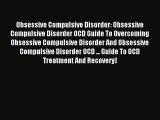 Read Obsessive Compulsive Disorder: Obsessive Compulsive Disorder OCD Guide To Overcoming Obsessive
