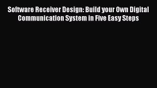 Download Software Receiver Design: Build your Own Digital Communication System in Five Easy