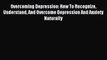 Read Overcoming Depression: How To Recognize Understand And Overcome Depression And Anxiety