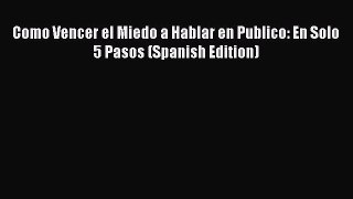 Read Como Vencer el Miedo a Hablar en Publico: En Solo 5 Pasos (Spanish Edition) PDF Free