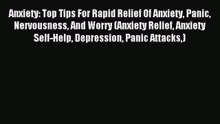 Read Anxiety: Top Tips For Rapid Relief Of Anxiety Panic Nervousness And Worry (Anxiety Relief