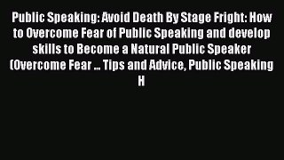 Read Public Speaking: Avoid Death By Stage Fright: How to Overcome Fear of Public Speaking