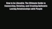 Read How to be Likeable: The Ultimate Guide to Connecting Relating and Creating Authentic Lasting