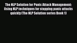 Read The NLP Solution for Panic Attack Management: Using NLP techniques for stopping panic