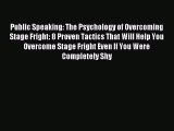 Read Public Speaking: The Psychology of Overcoming Stage Fright: 8 Proven Tactics That Will