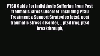 Read PTSD Guide For Individuals Suffering From Post Traumatic Stress Disorder: Including PTSD