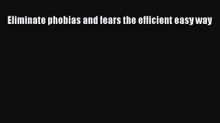 Download Eliminate phobias and fears the efficient easy way Ebook Online