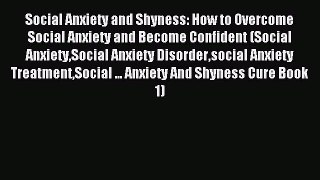 Read Social Anxiety and Shyness: How to Overcome Social Anxiety and Become Confident (Social
