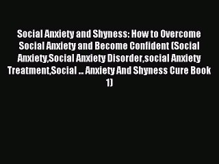 Read Social Anxiety and Shyness: How to Overcome Social Anxiety and Become Confident (Social