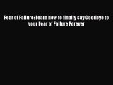Read Fear of Failure: Learn how to finally say Goodbye to your Fear of Failure Forever Ebook