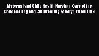 Read Maternal and Child Health Nursing : Care of the Childbearing and Childrearing Family 5TH