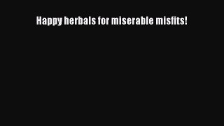 Read Happy herbals for miserable misfits! Ebook Free