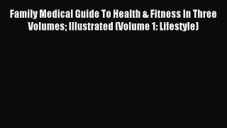 Read Family Medical Guide To Health & Fitness In Three Volumes Illustrated (Volume 1: Lifestyle)