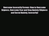 Download Overcome Insecurity Forever: How to Overcome Shyness Overcome Fear and Stop Anxiety