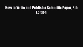Download How to Write and Publish a Scientific Paper 8th Edition  Read Online