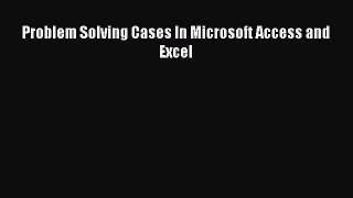 Download Problem Solving Cases In Microsoft Access and Excel  EBook