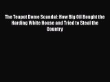 Download The Teapot Dome Scandal: How Big Oil Bought the Harding White House and Tried to Steal