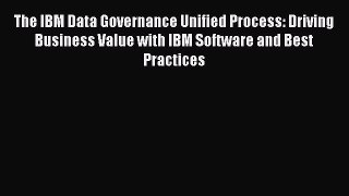 Download The IBM Data Governance Unified Process: Driving Business Value with IBM Software