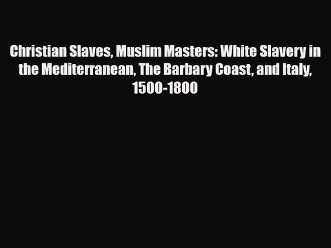 [PDF] Christian Slaves Muslim Masters: White Slavery in the Mediterranean The Barbary Coast