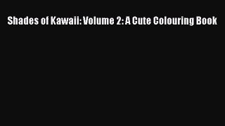 Read Shades of Kawaii: Volume 2: A Cute Colouring Book PDF Free