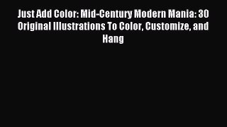 Read Just Add Color: Mid-Century Modern Mania: 30 Original Illustrations To Color Customize