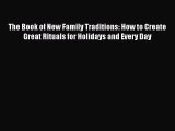 Read The Book of New Family Traditions: How to Create Great Rituals for Holidays and Every