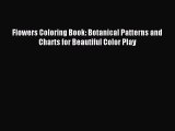 Read Flowers Coloring Book: Botanical Patterns and Charts for Beautiful Color Play Ebook Free